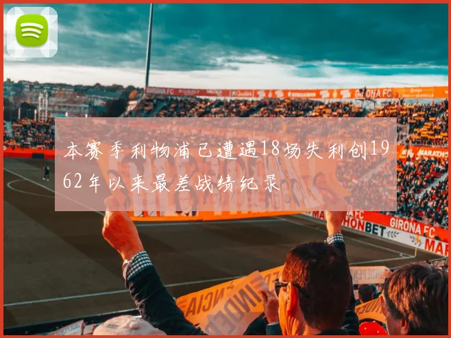 本赛季利物浦已遭遇18场失利创1962年以来最差战绩纪录