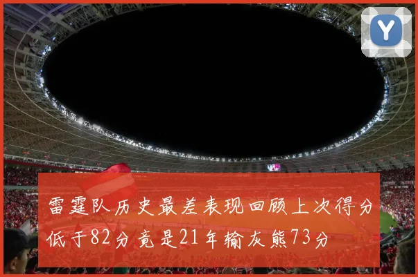 雷霆队历史最差表现回顾上次得分低于82分竟是21年输灰熊73分