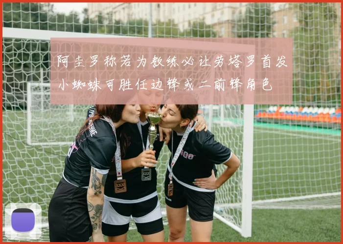 阿圭罗称若为教练必让劳塔罗首发小蜘蛛可胜任边锋或二前锋角色